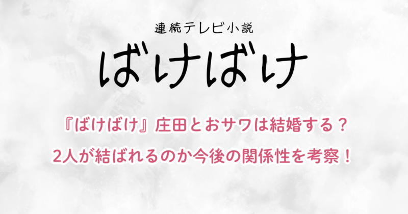 『ばけばけ』庄田とおサワは結婚する？2人が結ばれるのか今後の関係性を考察！