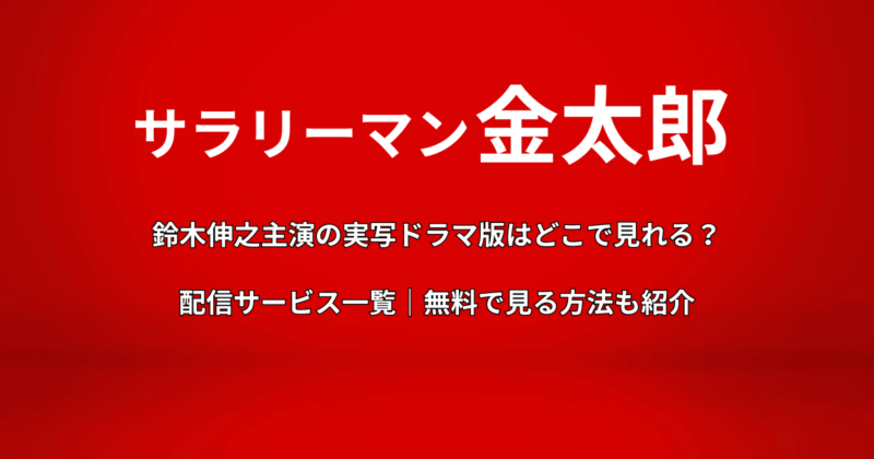 鈴木伸之の『サラリーマン金太郎』実写ドラマ版はどこで見れる？配信サービス一覧｜無料で見る方法も
