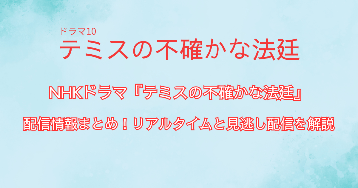 ドラマ『テミスの不確かな法廷』 配信情報まとめ！リアルタイムと見逃し配信を解説