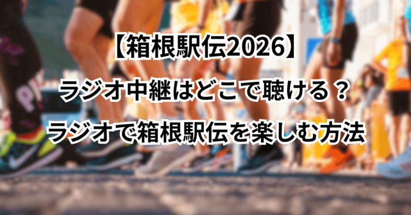 【箱根駅伝2026】ラジオ中継はどこで聴ける？ラジオで箱根駅伝を楽しむ方法