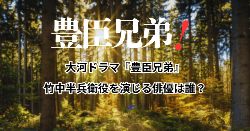 大河ドラマ『豊臣兄弟』の竹中半兵衛役を演じる俳優・キャストは誰？