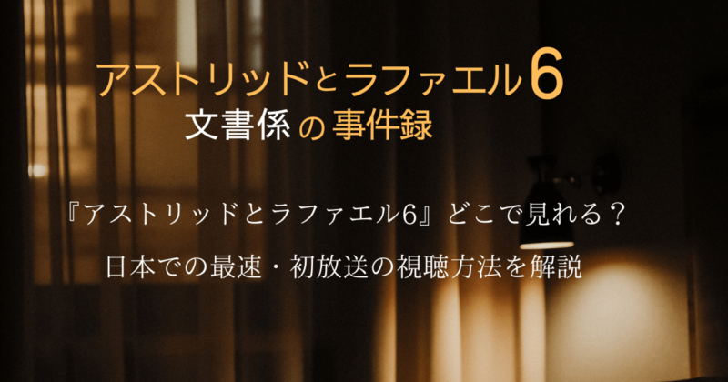 『アストリッドとラファエル6』どこで見れる？日本初放送の視聴方法を解説