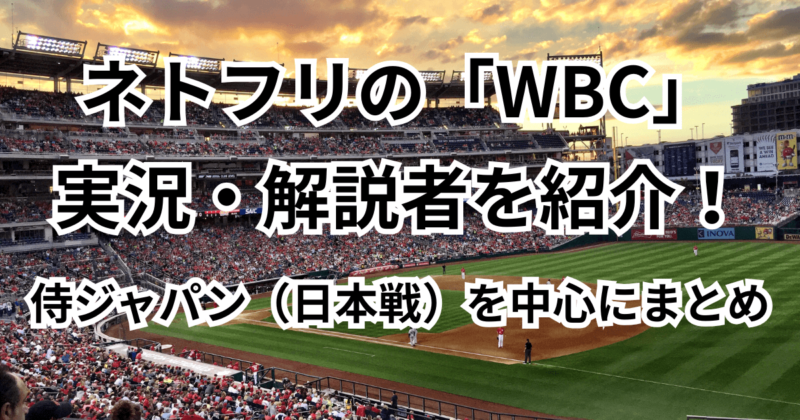 ネトフリの「WBC」実況・解説者を紹介！侍ジャパン（日本戦）を中心にまとめ
