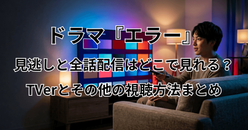 ドラマ『エラー』見逃しと全話配信はどこで見れる？TVerとその他の視聴方法まとめ