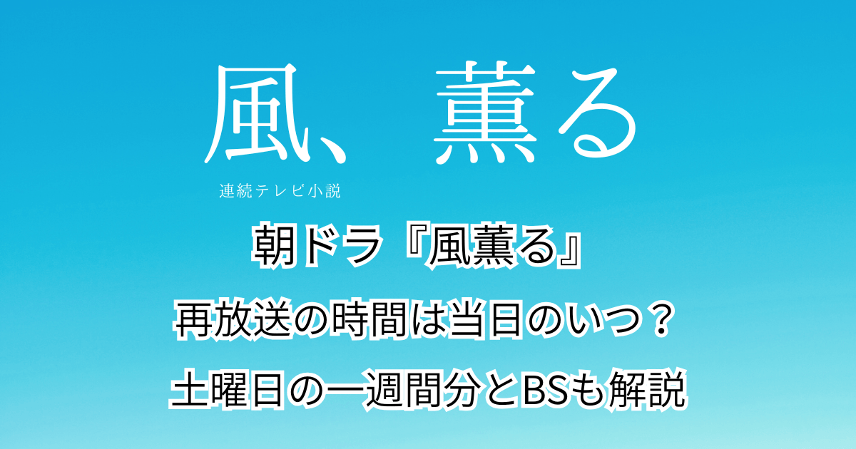 朝ドラ『風、薫る』再放送の時間は当日のいつ?土曜日の一週間分とBSも解説